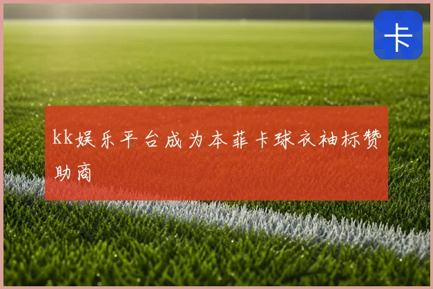 kk娱乐平台成为本菲卡球衣袖标赞助商
